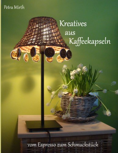 Kreatives aus Kaffeekapseln: vom Espresso zum Schmuckstück Kreatives aus Kaffeekapseln: vom Espresso zum Schmuckstück von Books on Demand