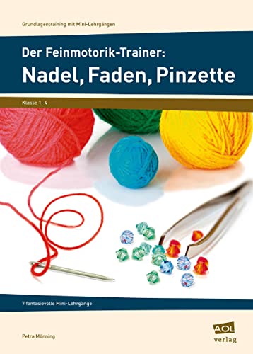 Der Feinmotorik-Trainer: Nadel, Faden, Pinzette: 7 fantasievolle Mini-Lehrgänge (1. bis 4. Klasse) (Grundlagentraining mit Mini-Lehrgängen)