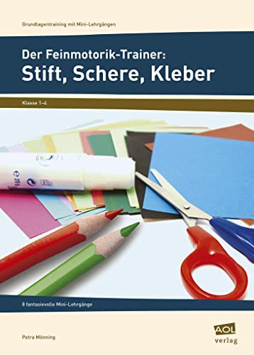 Der Feinmotorik-Trainer: Stift, Schere, Kleber: 8 fantasievolle Mini-Lehrgänge (1. bis 4. Klasse) (Grundlagentraining mit Mini-Lehrgängen)