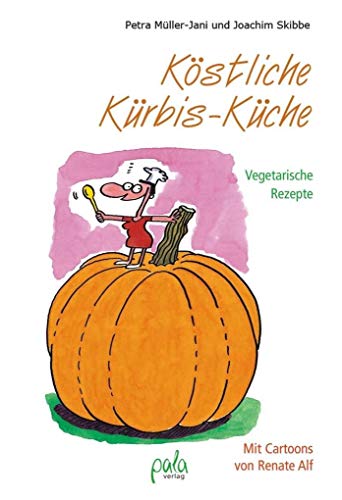 Köstliche Kürbis-Küche: Vegetarische Rezepte Mit Cartoons von Renate Alf von Pala-Verlag