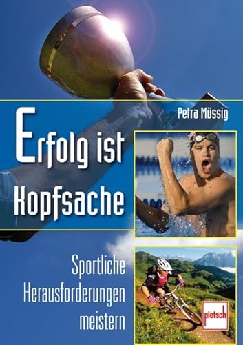 Erfolg ist Kopfsache: Sportliche Herausforderungen meistern von pietsch Verlag