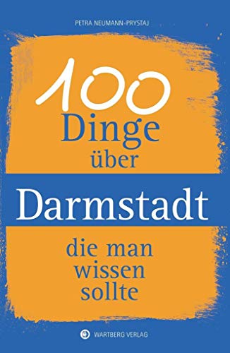 100 Dinge über Darmstadt, die man wissen sollte (Unsere Stadt - einfach spitze!) von Wartberg Verlag