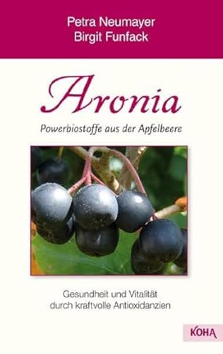 Aronia- Powerbiostoffe aus der Apfelbeere: Gesundheit und Vitalität durch kraftvolle Antioxidanzien von Koha-Verlag GmbH