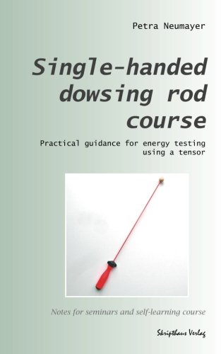 Single-handed dowsing rod course: Practical guidance for energy testing  using a single-handed dowsing rod von CreateSpace Independent Publishing Platform