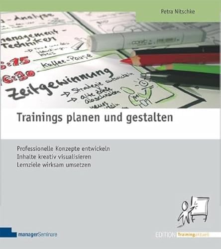 Trainings planen und gestalten: Professionelle Konzepte entwickeln, Inhalte kreativ visualisieren, Lernziele wirksam umsetzen (Edition Training aktuell) von managerSeminare Verl.GmbH