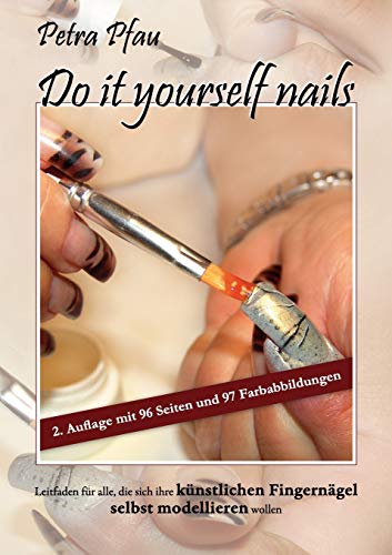 Do it yourself nails: Leitfaden für alle, die sich ihre künstlichen Fingernägel selbst modellieren wollen von Books on Demand GmbH
