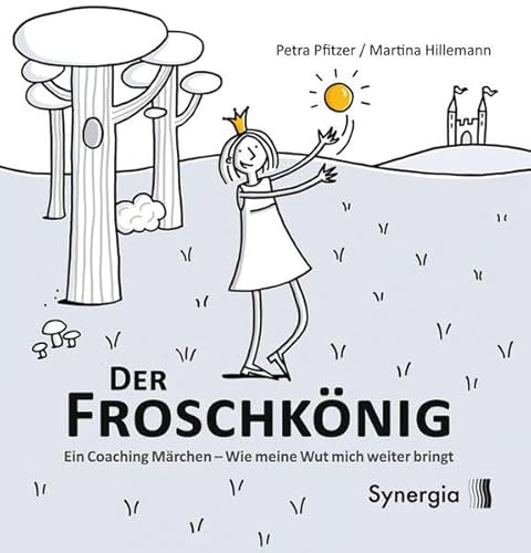 Der Froschkönig: Ein Coaching-Märchen - Wie meine Wut mich weiter bringt Der Froschkönig: Ein Coaching-Märchen - Wie meine Wut mich weiter bringt