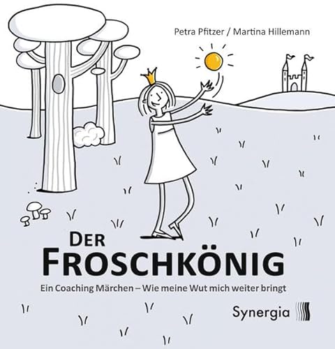 Der Froschkönig: Ein Coaching-Märchen - Wie meine Wut mich weiter bringt