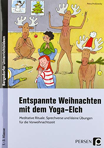 Entspannte Weihnachten mit dem Yoga-Elch: Meditative Rituale, Sprechverse und kleine Übungen für die Vorweihnachtszeit (1. bis 3. Klasse)