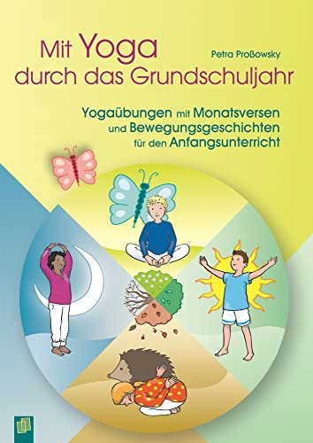 Mit Yoga durch das Grundschuljahr: Yogaübungen mit Monatsversen und Bewegungsgeschichten für den Anfangsunterricht