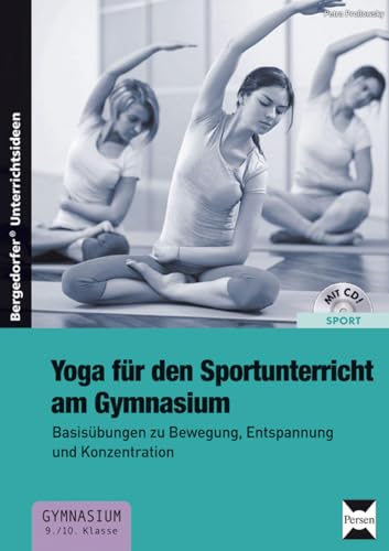 Yoga für den Sportunterricht am Gymnasium: Basisübungen zu Bewegung, Entspannung und Konzentration (9. und 10. Klasse)