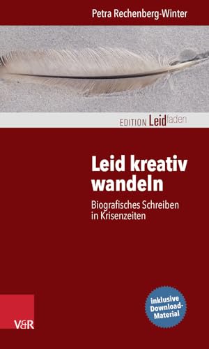 Leid kreativ wandeln: Biografisches Schreiben in Krisenzeiten (Edition Leidfaden) (Edition Leidfaden – Begleiten bei Krisen, Leid, Trauer)