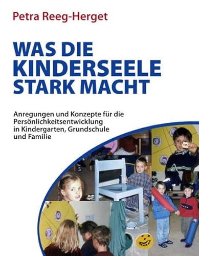 Reeg-Herget, P: Was die Kinderseele stark macht: Anregungen und Konzepte für die Persönlichkeitsentwicklung in Kindergarten, Grundschule und Familie. Vorw. v. Dörthe Verres