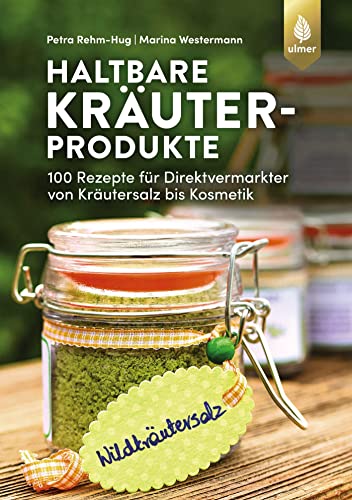 Haltbare Kräuterprodukte: 100 Rezepte für Direktvermarkter von Kräutersalz bis Kosmetik von Ulmer Eugen Verlag