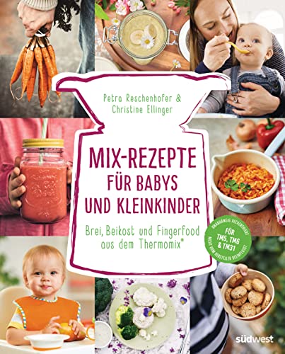 Mix-Rezepte für Babys und Kleinkinder: Brei, Beikost und Fingerfood aus dem Thermomix® - Für TM5, TM6 & TM31
