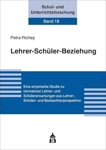 Lehrer-Schüler-Beziehung: Eine empirische Studie zu normativen Lehrer- und Schülererwartungen aus Lehrer-, Schüler- und Beobachterperspektive (Schul- und Unterrichtsforschung) von Schneider Verlag GmbH