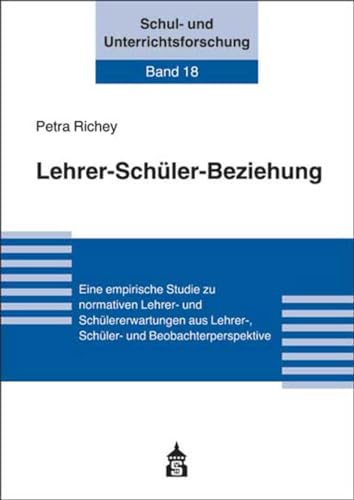 Lehrer-Schüler-Beziehung: Eine empirische Studie zu normativen Lehrer- und Schülererwartungen aus Lehrer-, Schüler- und Beobachterperspektive (Schul- und Unterrichtsforschung)