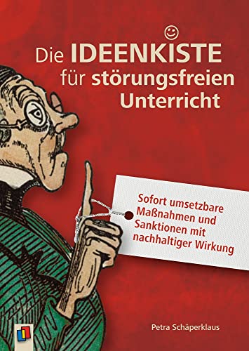 Die Ideenkiste für störungsfreien Unterricht: Sofort umsetzbare Maßnahmen und Sanktionen mit nachhaltiger Wirkung