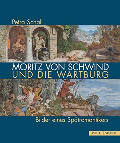 Moritz von Schwind und die Wartburg: Bilder eines Spätromantikers von Schnell & Steiner GmbH