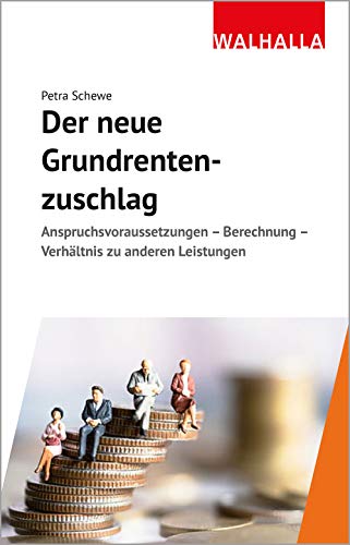 Der neue Grundrentenzuschlag: Anspruchsvoraussetzungen - Berechnung - Verhältnis zu anderen Leistungen Der neue Grundrentenzuschlag: Anspruchsvoraussetzungen - Berechnung - Verhältnis zu anderen Leistungen