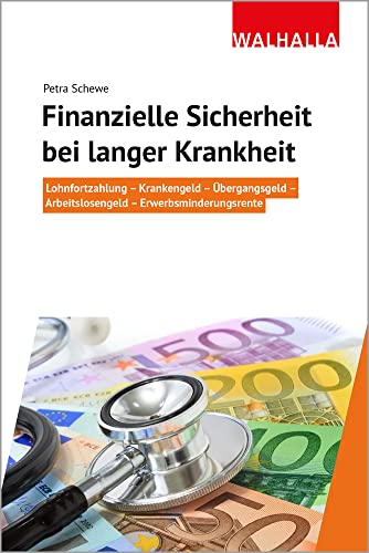 Finanzielle Sicherheit bei langer Krankheit: Lohnfortzahlung - Krankengeld - Übergangsgeld - Arbeitslosengeld - Erwerbsminderungsrente von Walhalla und Praetoria