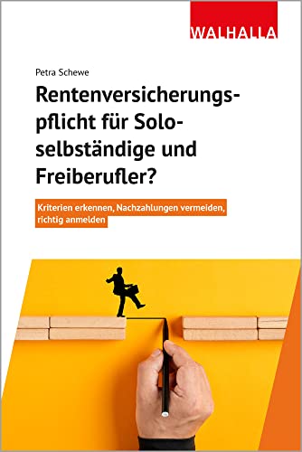 Rentenversicherungspflicht für Soloselbständige und Freiberufler?: Kriterien erkennen, Nachzahlungen vermeiden, richtig anmelden von Walhalla Verlag