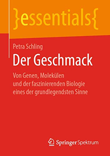 Der Geschmack: Von Genen, Molekülen und der faszinierenden Biologie eines der grundlegendsten Sinne (essentials) von Springer Spektrum