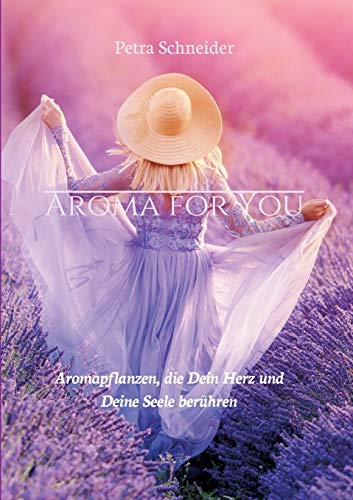 AROMA FOR YOU: Aromapflanzen, die Dein Herz und Deine Seele berühren von tredition