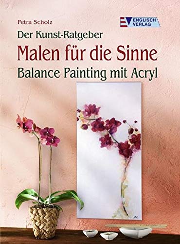 Der Kunst-Ratgeber. Malen für die Sinne: Balance Painting mit Acryl von Englisch Verlag