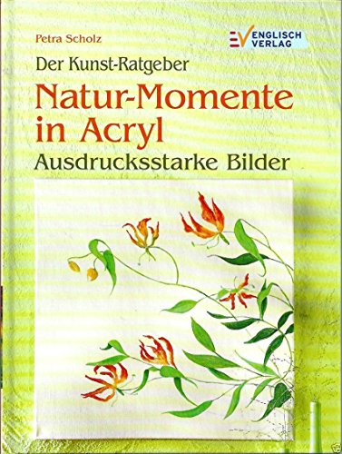 Der Kunst-Ratgeber: Natur-Momente in Acryl. Ausdrucksstarke Bilder