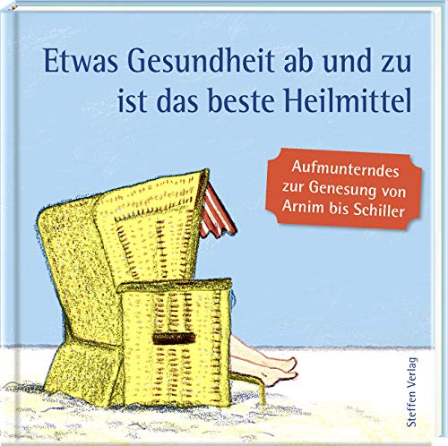 Etwas Gesundheit ab und zu ist das beste Heilmittel: Aufmunterndes zur Genesung von Arnim bis Wilde (Literarische Lebensweisheiten) Etwas Gesundheit ab und zu ist das beste Heilmittel: Aufmunterndes zur Genesung von Arnim bis Wilde (Literarische Lebensweisheiten) von Steffen Verlag