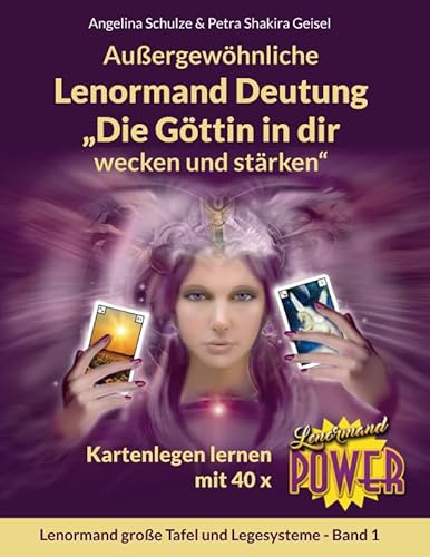 Außergewöhnliche Lenormand Deutung „Die Göttin in dir wecken und stärken“: Kartenlegen lernen mit 40 x Lenormand Power (Lenormand große Tafel und Legesysteme Band, Band 1)