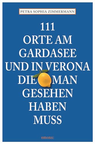 111 Orte am Gardasee und in Verona, die man gesehen haben muss: Reiseführer (Le guide 111) von Emons Verlag