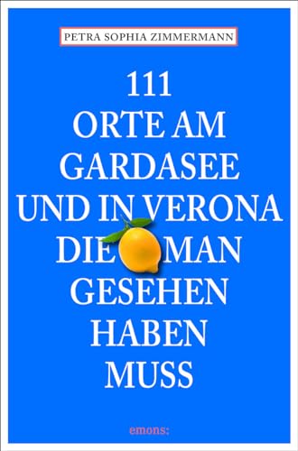 111 Orte am Gardasee und in Verona, die man gesehen haben muss: Reiseführer (Le guide 111) von Emons Verlag