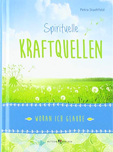 Spirituelle Kraftquellen: Woran ich glaube von Butzon & Bercker