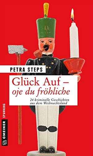 Glück Auf - Oje du fröhliche: 24 kriminelle Geschichten aus dem Weihnachtsland (Kriminalromane im GMEINER-Verlag)
