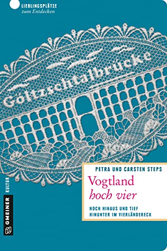 Vogtland hoch vier: Hoch hinaus und tief hinunter im Vierländereck (Lieblingsplätze im GMEINER-Verlag)