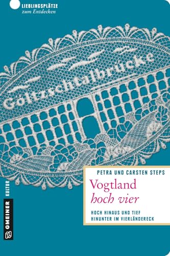 Vogtland hoch vier: Hoch hinaus und tief hinunter im Vierländereck (Lieblingsplätze im GMEINER-Verlag) von Gmeiner Verlag