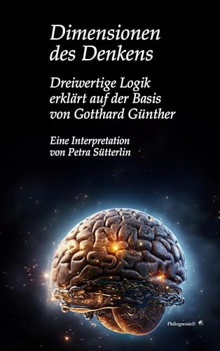 Dimensionen des Denkens: Dreiwertige Logik erklärt auf der Basis von Gotthard Günther Dimensionen des Denkens: Dreiwertige Logik erklärt auf der Basis von Gotthard Günther