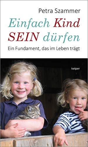 Einfach Kind sein dürfen: Ein Fundament, das im Leben trägt von edition Keiper