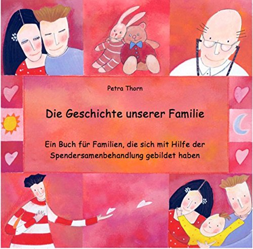 Die Geschichte unserer Familie: Ein Buch für Familien, die sich mit Hilfe der Spendersamenbehandlung gebildet haben - siehe famart.de von FamART, Mörfelden