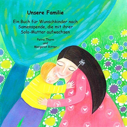 Unsere Familie. Ein Buch für Solo-Mütter mit Wunschkindern nach Samenspende (siehe famart.de)