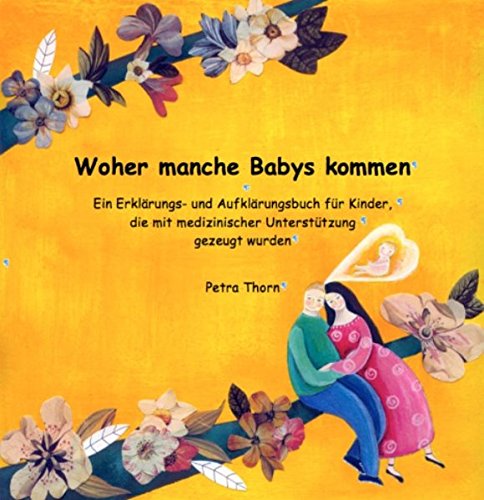 Woher manche Babys kommen.: Ein Erklärungs- und Aufklärungsbuch für Kinder, die mit medizinischer Unterstützung gezeugt wurden - siehe famart.de