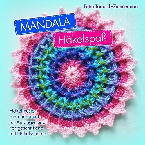 MANDALA Häkelspaß: Häkelmuster rund und bunt für Anfänger und Fortgeschrittene mit Häkelschema von CREATESPACE