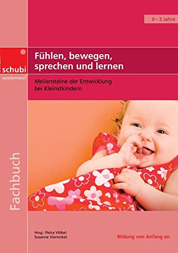 Fühlen, bewegen, sprechen und lernen: Meilensteine der Entwicklung bei Kleinstkindern (Fachbücher für die frühkindliche Bildung)