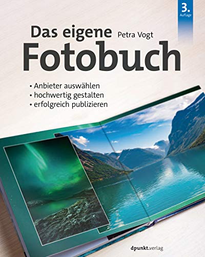 Das eigene Fotobuch: Anbieter auswählen, hochwertig gestalten, erfolgreich publizieren von Dpunkt.Verlag GmbH