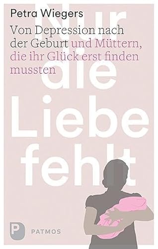 Nur die Liebe fehlt - Von Depression nach der Geburt und Müttern, die ihr Glück erst finden mussten