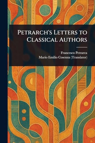 Petrarch's Letters to Classical Authors Petrarch's Letters to Classical Authors von Anson Street Press