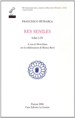 Res seniles. Libri 1-4. Testo latino a fronte (Ediz. nazionale delle opere di Francesco Petrarca)