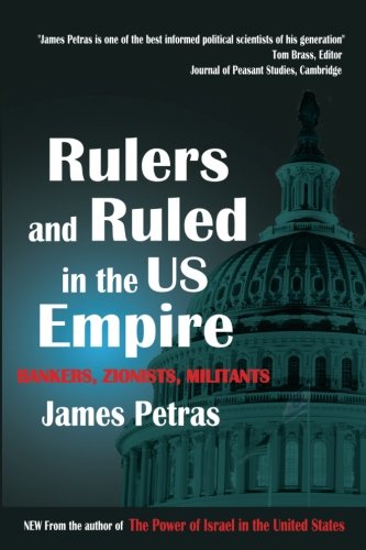 Rulers and Ruled in the US Empire: Bankers, Zionists and Militants Rulers and Ruled in the US Empire: Bankers, Zionists and Militants